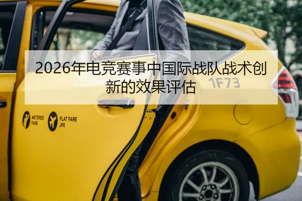 2026年电竞赛事中国际战队战术创新的效果评估