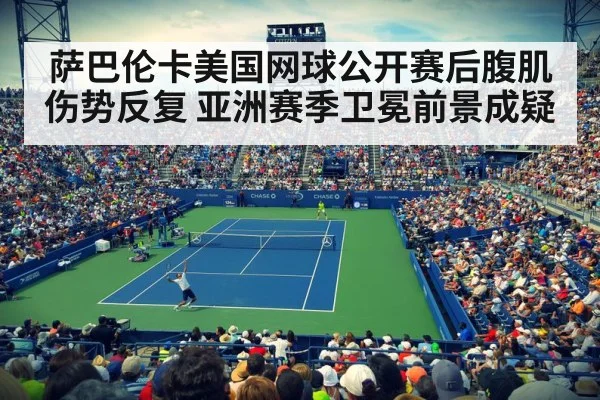 萨巴伦卡美国网球公开赛后腹肌伤势反复 亚洲赛季卫冕前景成疑
